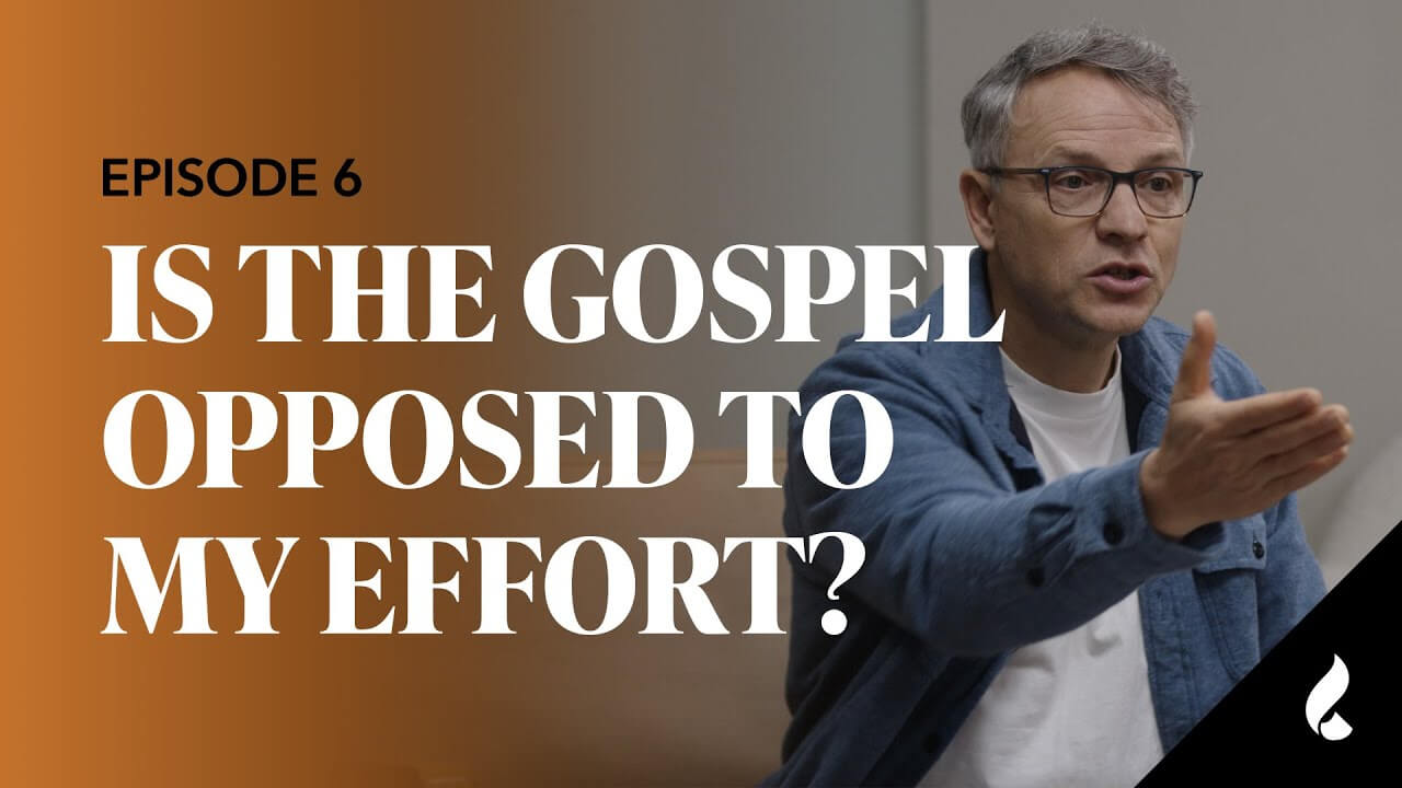 Episode 6: Is the Gospel Opposed to My Effort?