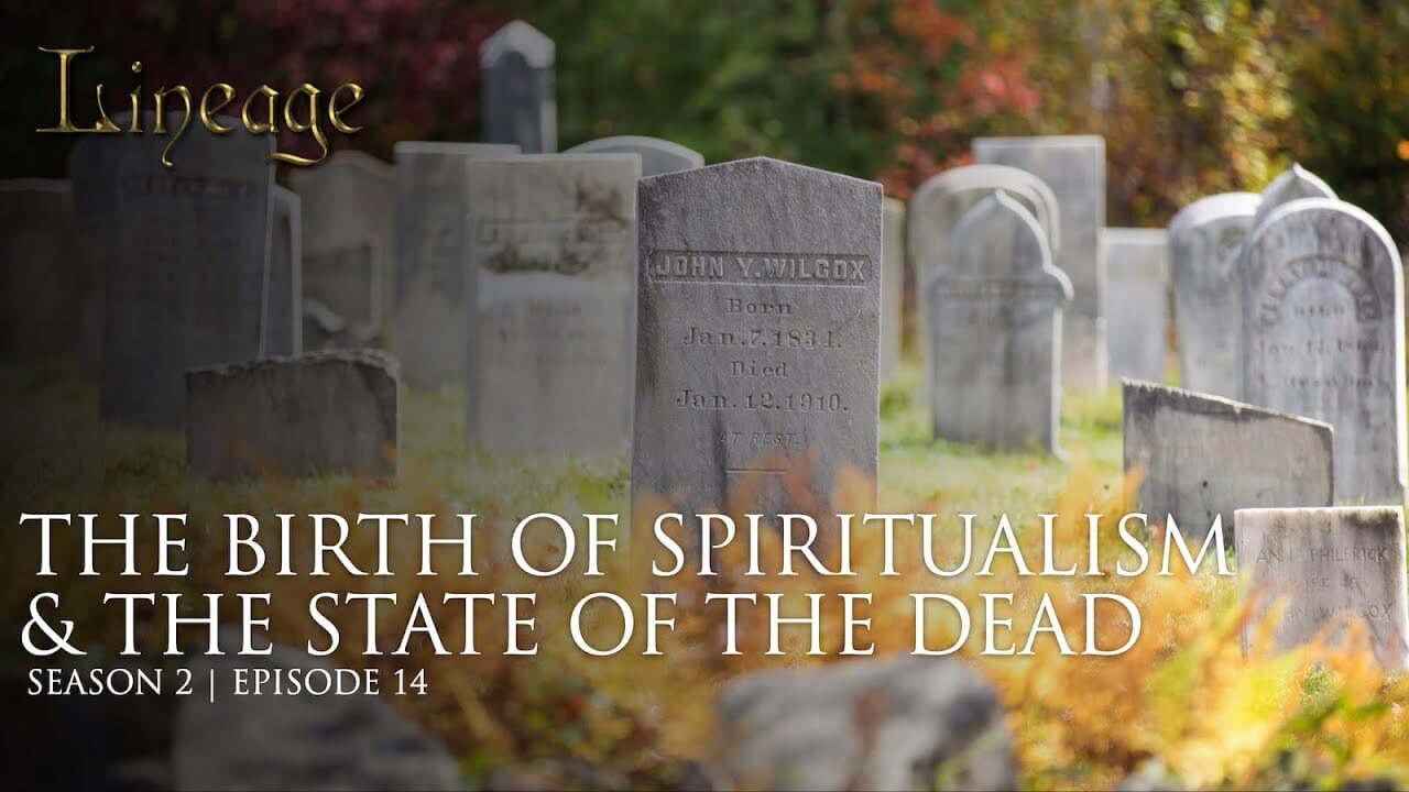 14: The Birth Of Spiritualism & The State Of The Dead